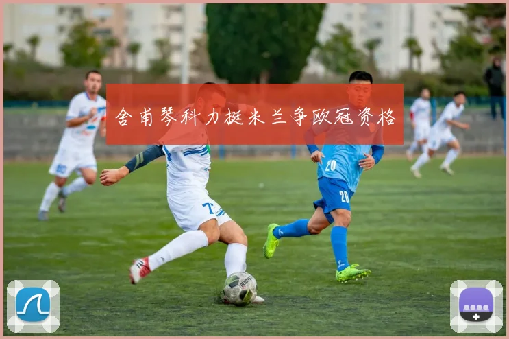 舍甫琴科力挺米兰争欧冠资格